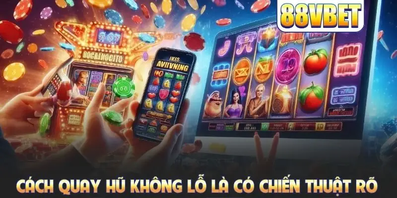 Cách Quay Hũ Không Lỗ - Bí Quyết Săn Thưởng Lớn Hot 2026